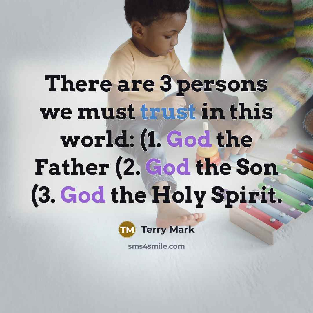 “There are 3 persons we must trust in this world:…” quote by Terry Mark