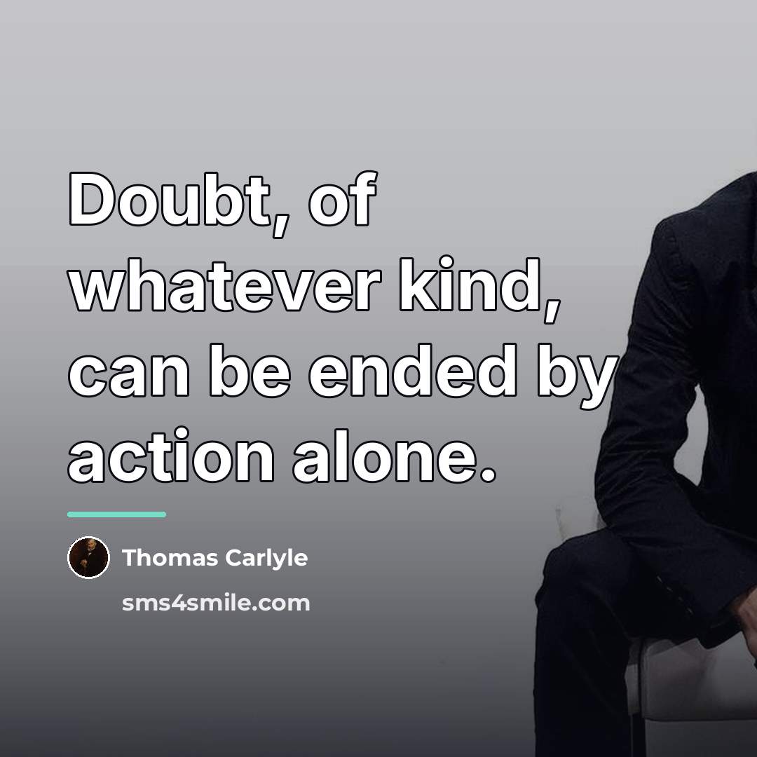 “Doubt, of whatever kind, can be ended by action alone.…” quote by Thomas Carlyle
