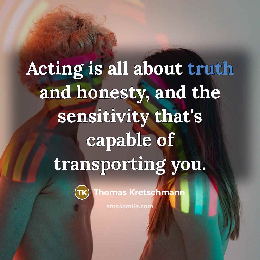 “Acting is all about truth and honesty, and the sensitivity…” quote by Thomas Kretschmann