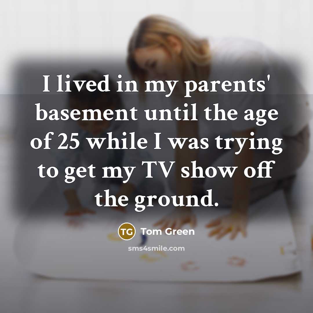 “I lived in my parents' basement until the age of…” quote by Tom Green