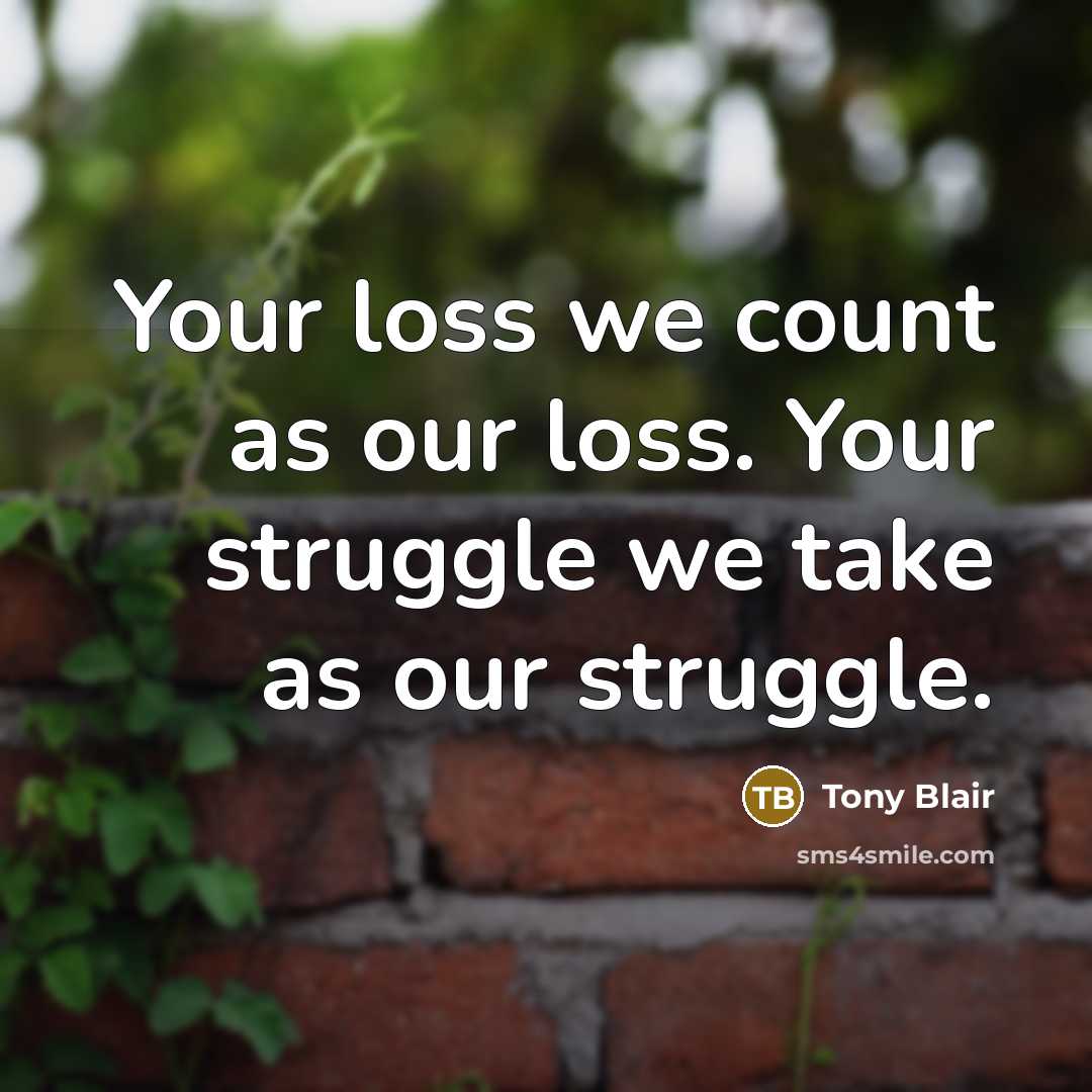 “Your loss we count as our loss. Your struggle we…” quote by Tony Blair