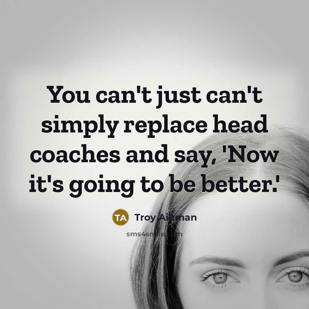“You can't just can't simply replace head coaches and say,…” quote by Troy Aikman