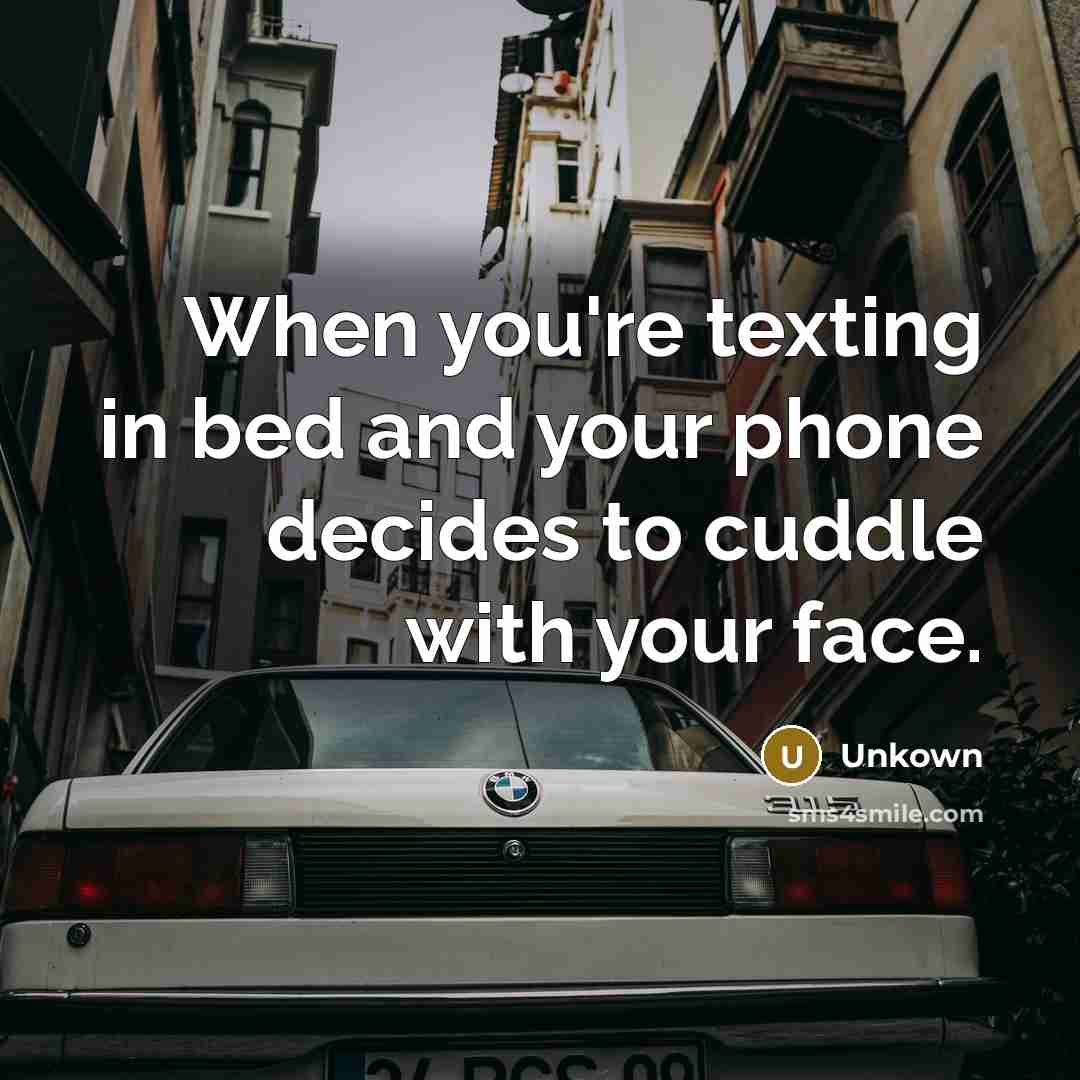 “When you're texting in bed and your phone decides to cuddle with your face.” quote by Unkown
