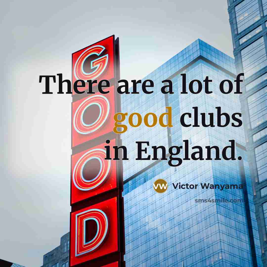 “There are a lot of good clubs in England.…” quote by Victor Wanyama