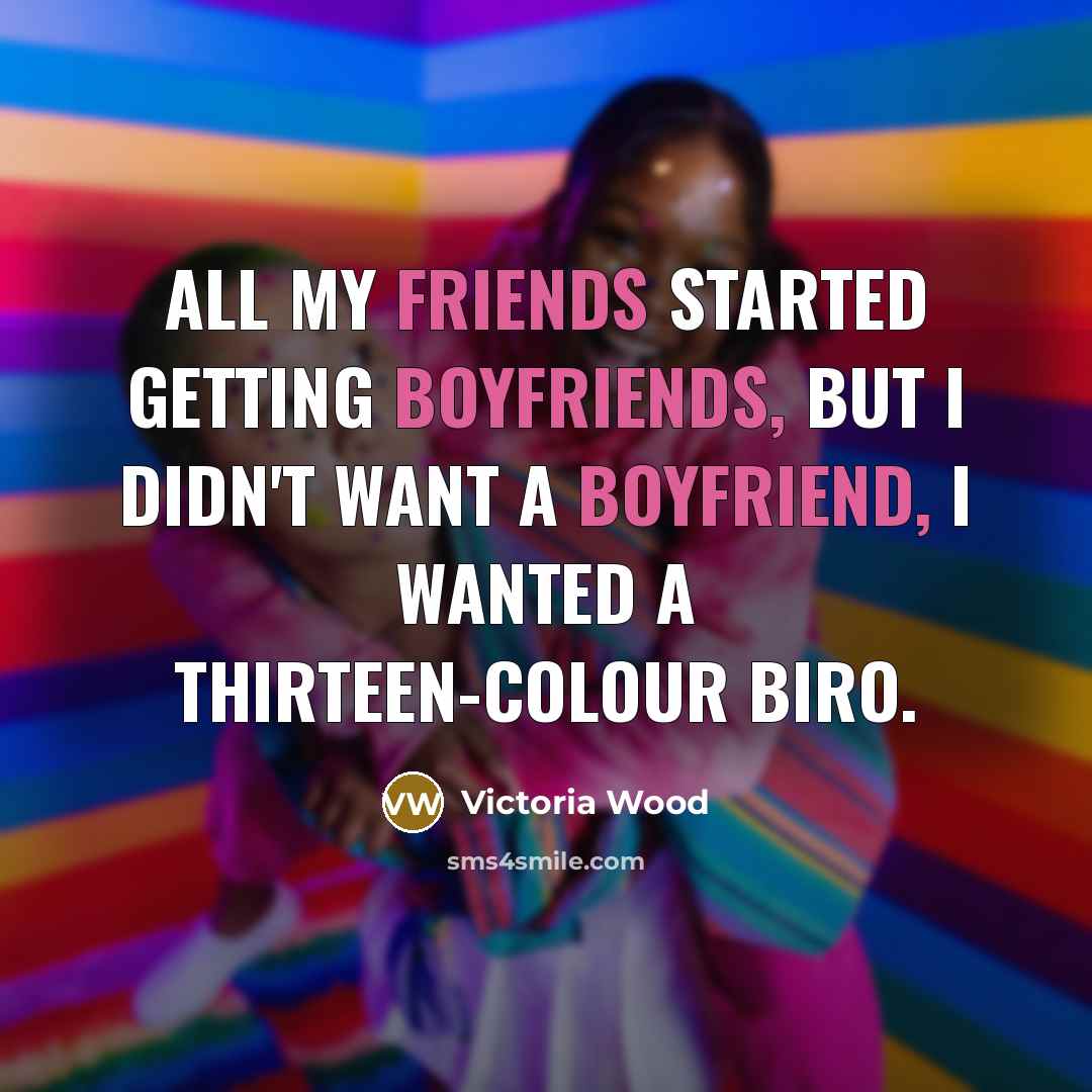 “All my friends started getting boyfriends, but I didn't want…” quote by Victoria Wood