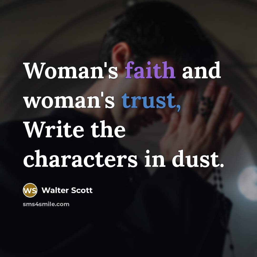 “Woman's faith and woman's trust, Write the characters in dust.…” quote by Walter Scott