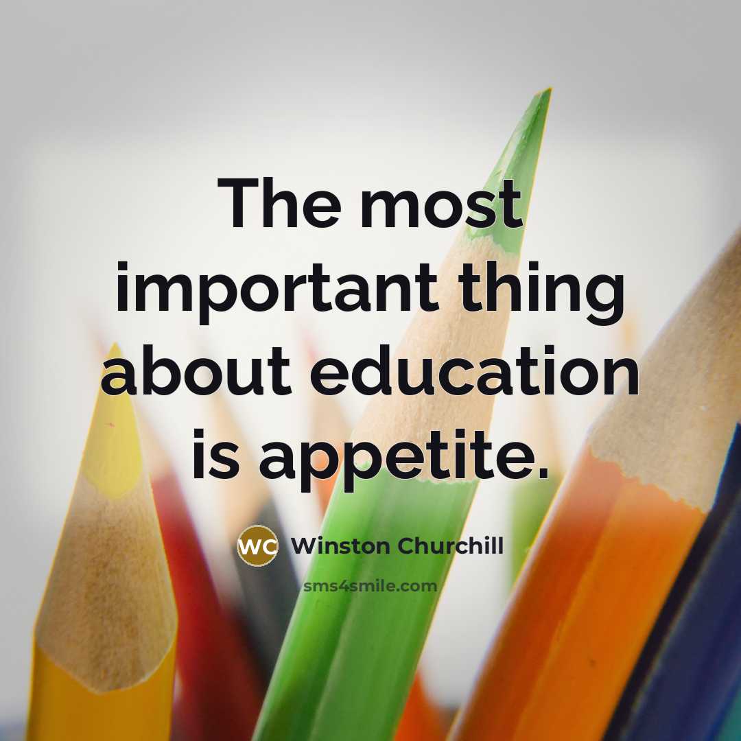 “The most important thing about education is appetite.…” quote by Winston Churchill