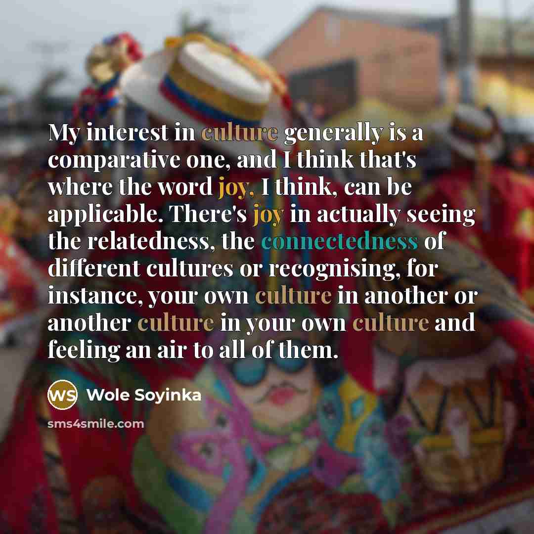 “My interest in culture generally is a comparative one, and…” quote by Wole Soyinka