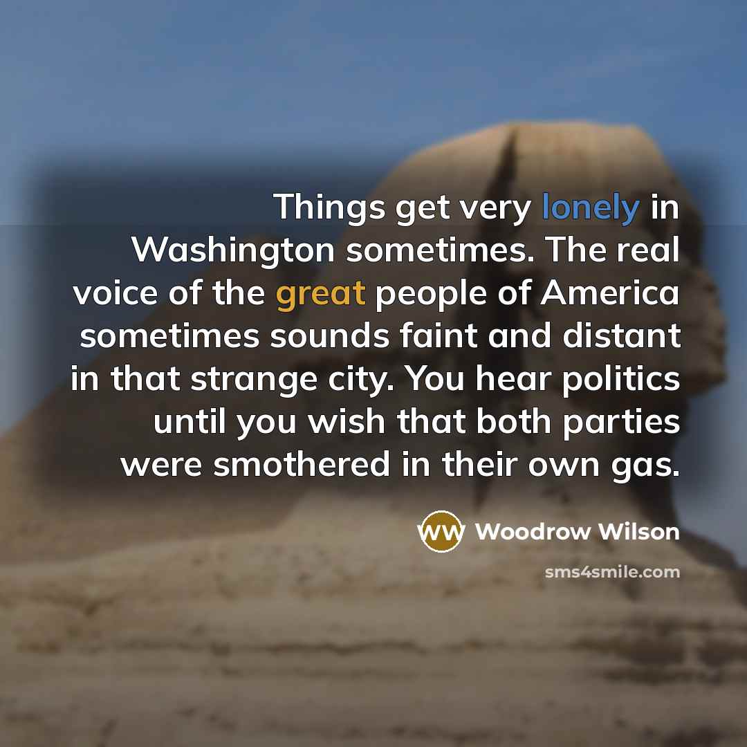 “Things get very lonely in Washington sometimes. The real voice…” quote by Woodrow Wilson