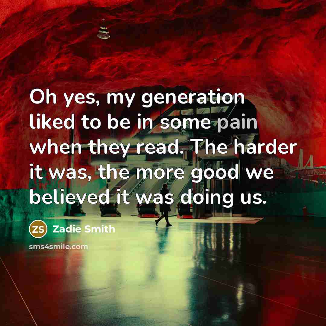 “Oh yes, my generation liked to be in some pain…” quote by Zadie Smith