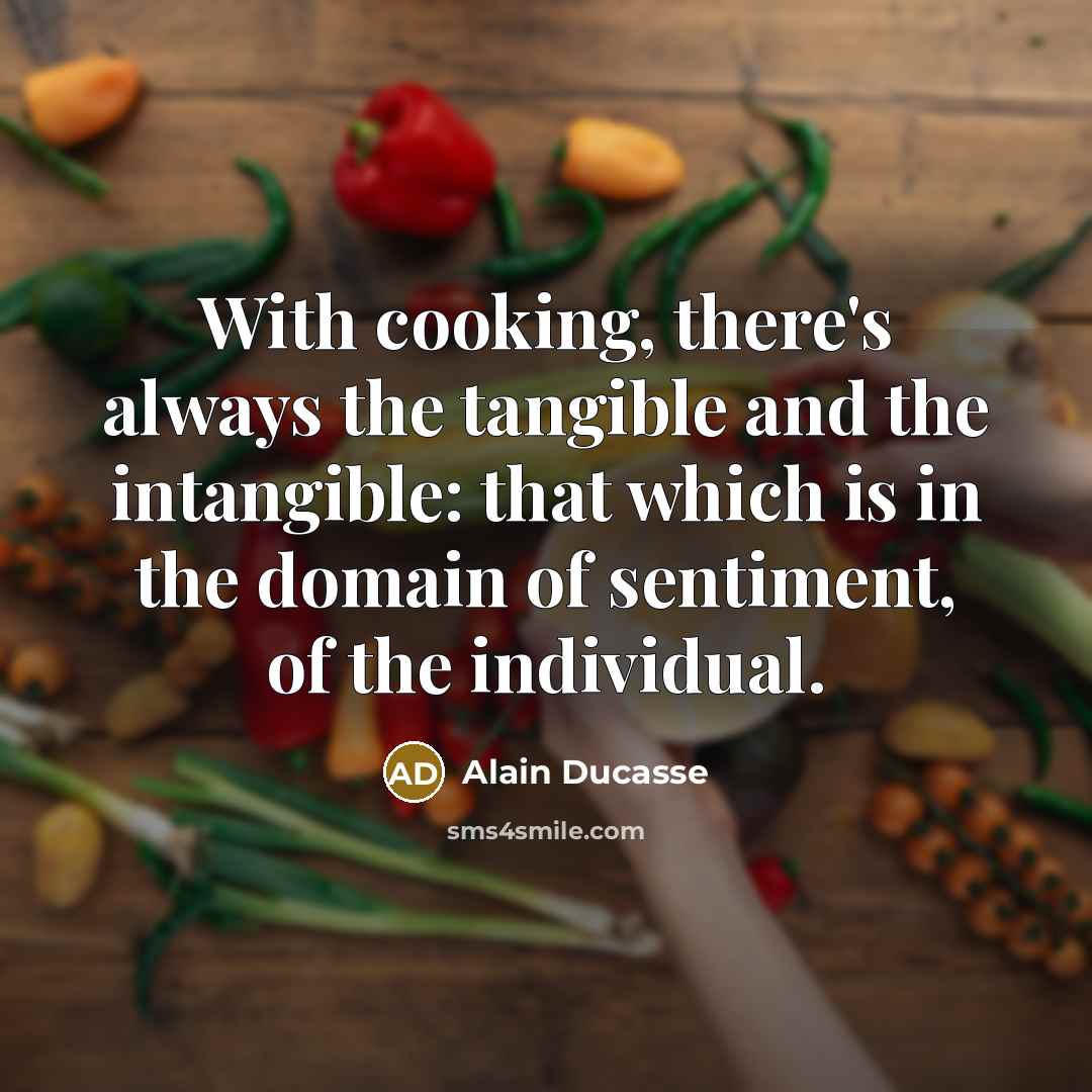 “With cooking, there's always the tangible and the intangible: that…” quote by Alain Ducasse