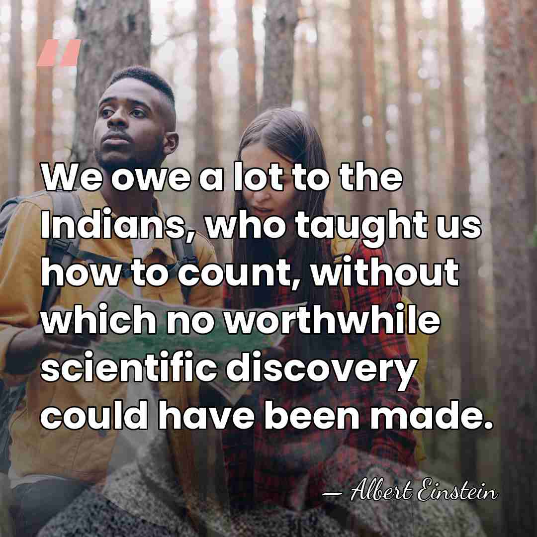 We owe a lot to the Indians, who taught us how to&hellip; - Albert Einstein