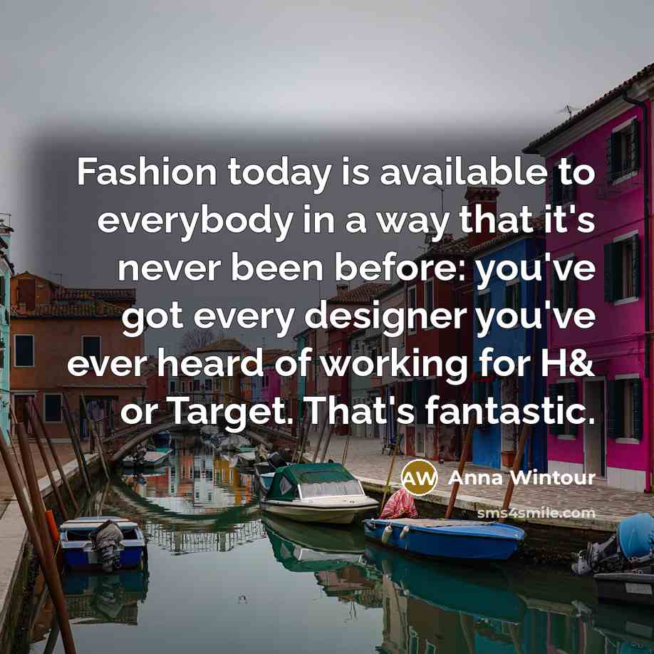 “Fashion today is available to everybody in a way that…” quote by Anna Wintour