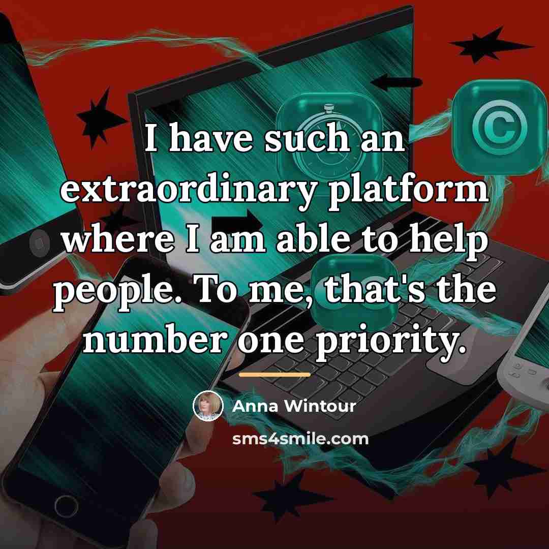 “I have such an extraordinary platform where I am able…” quote by Anna Wintour