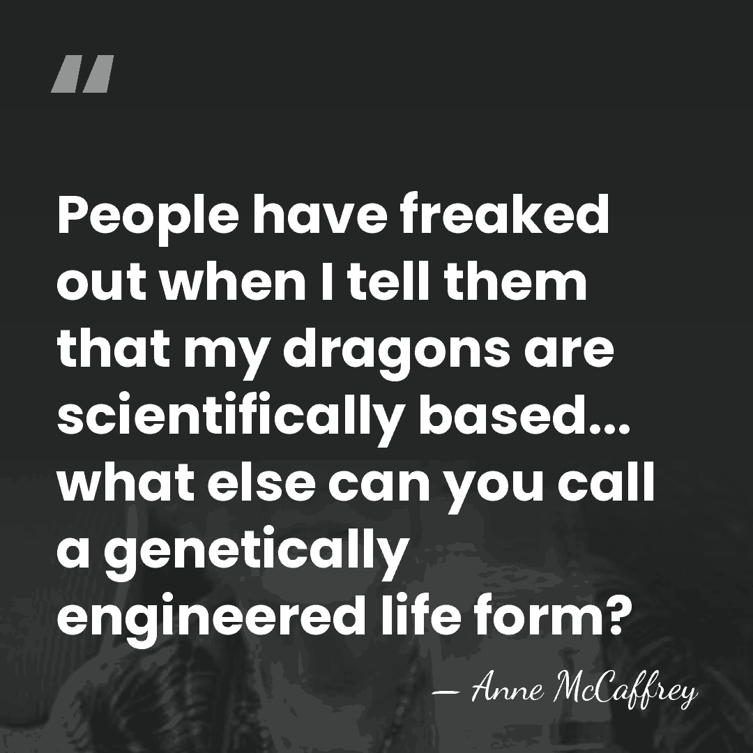 People have freaked out when I tell them that my dragons are&hellip; - Anne McCaffrey