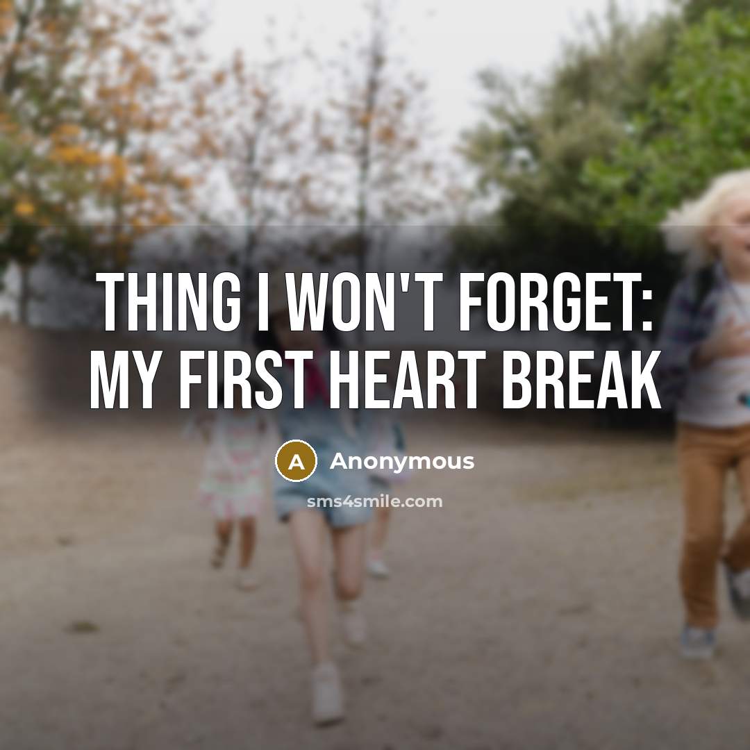 “Thing I won't forget: My first heart break…” quote by Anonymous