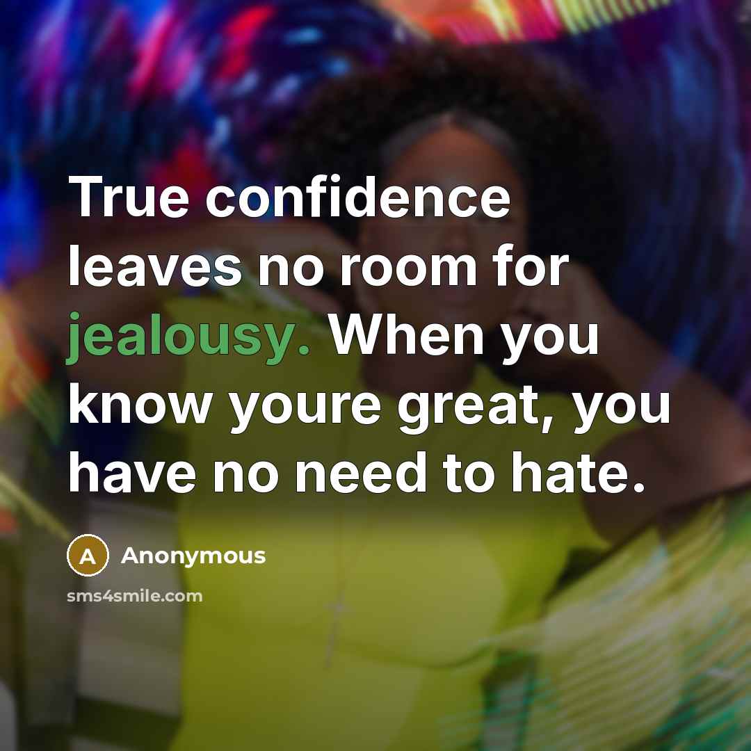 “True confidence leaves no room for jealousy. When you know…” quote by Anonymous