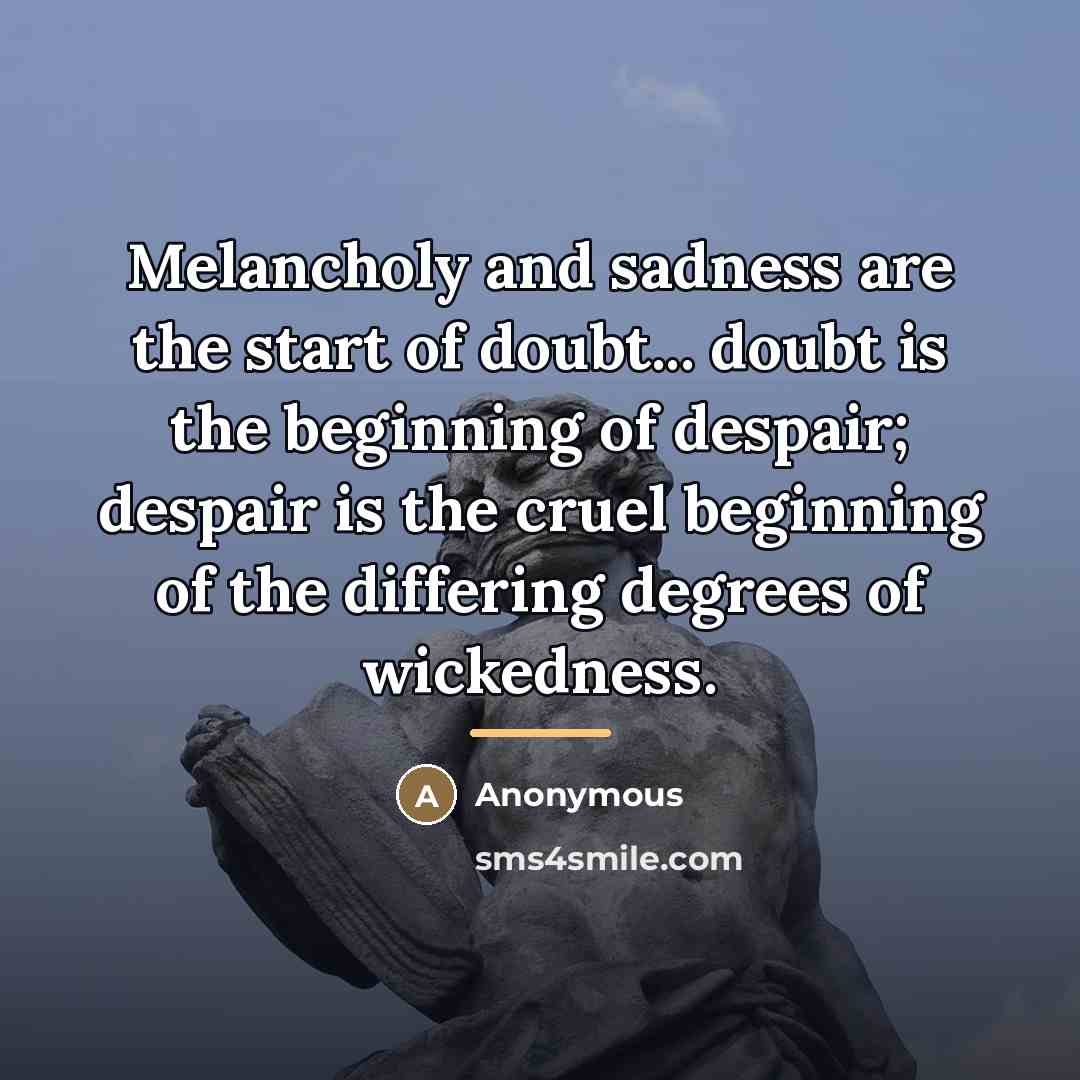 “Melancholy and sadness are the start of doubt... doubt is…” quote by Anonymous