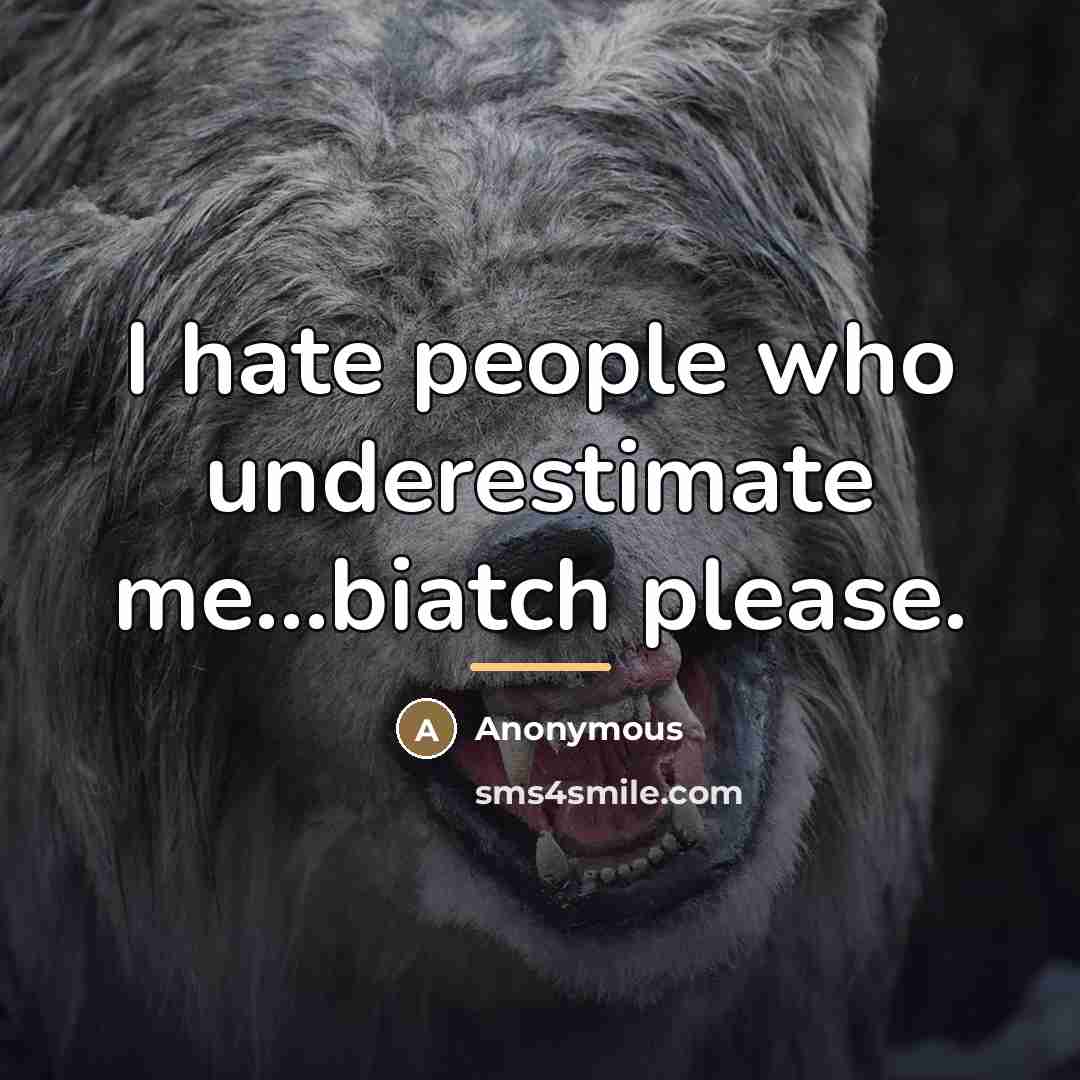 “I hate people who underestimate me...biatch please.…” quote by Anonymous