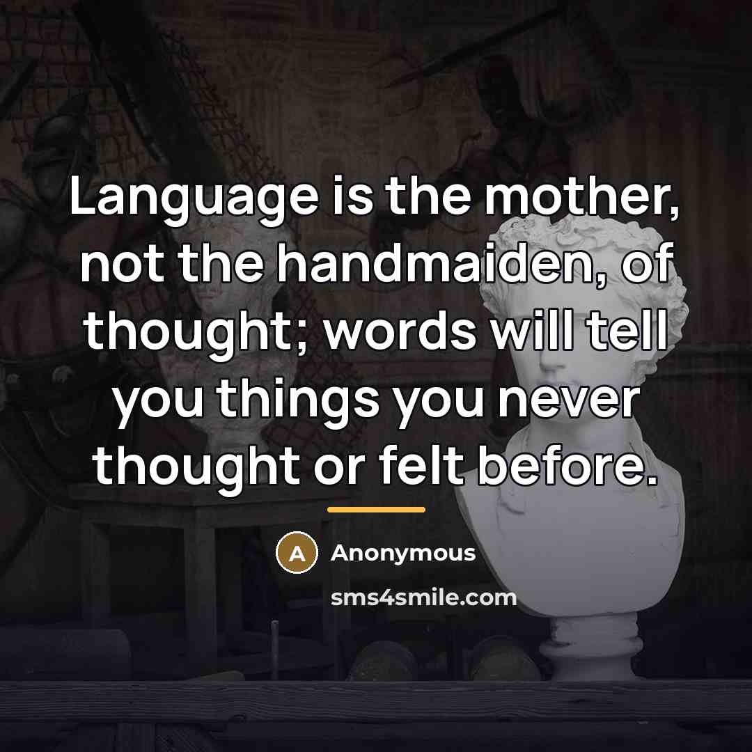 “Language is the mother, not the handmaiden, of thought; words…” quote by Anonymous