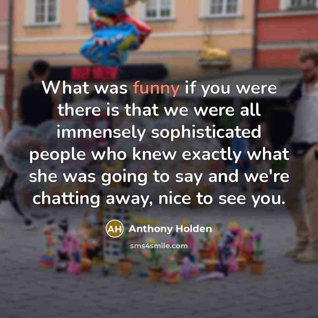 “What was funny if you were there is that we…” quote by Anthony Holden