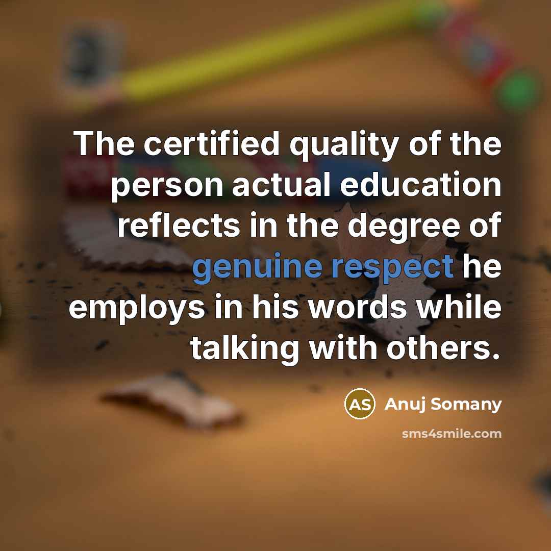 “The certified quality of the person actual education reflects in…” quote by Anuj Somany