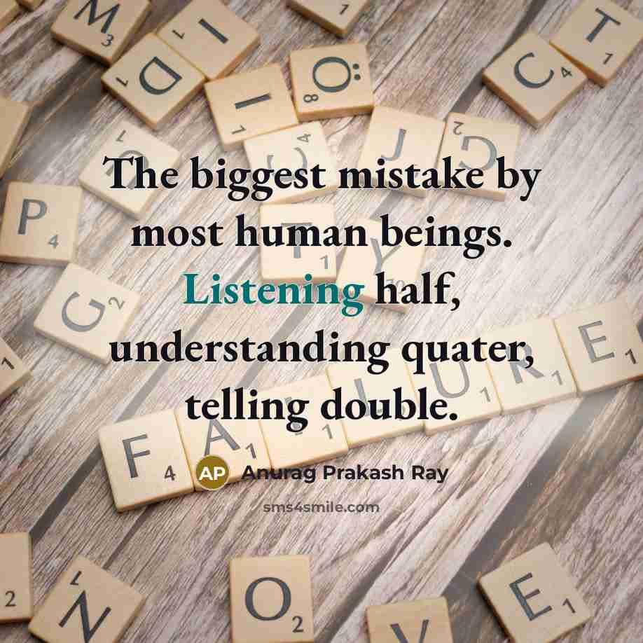 “The biggest mistake by most human beings. Listening half, understanding…” quote by Anurag Prakash Ray