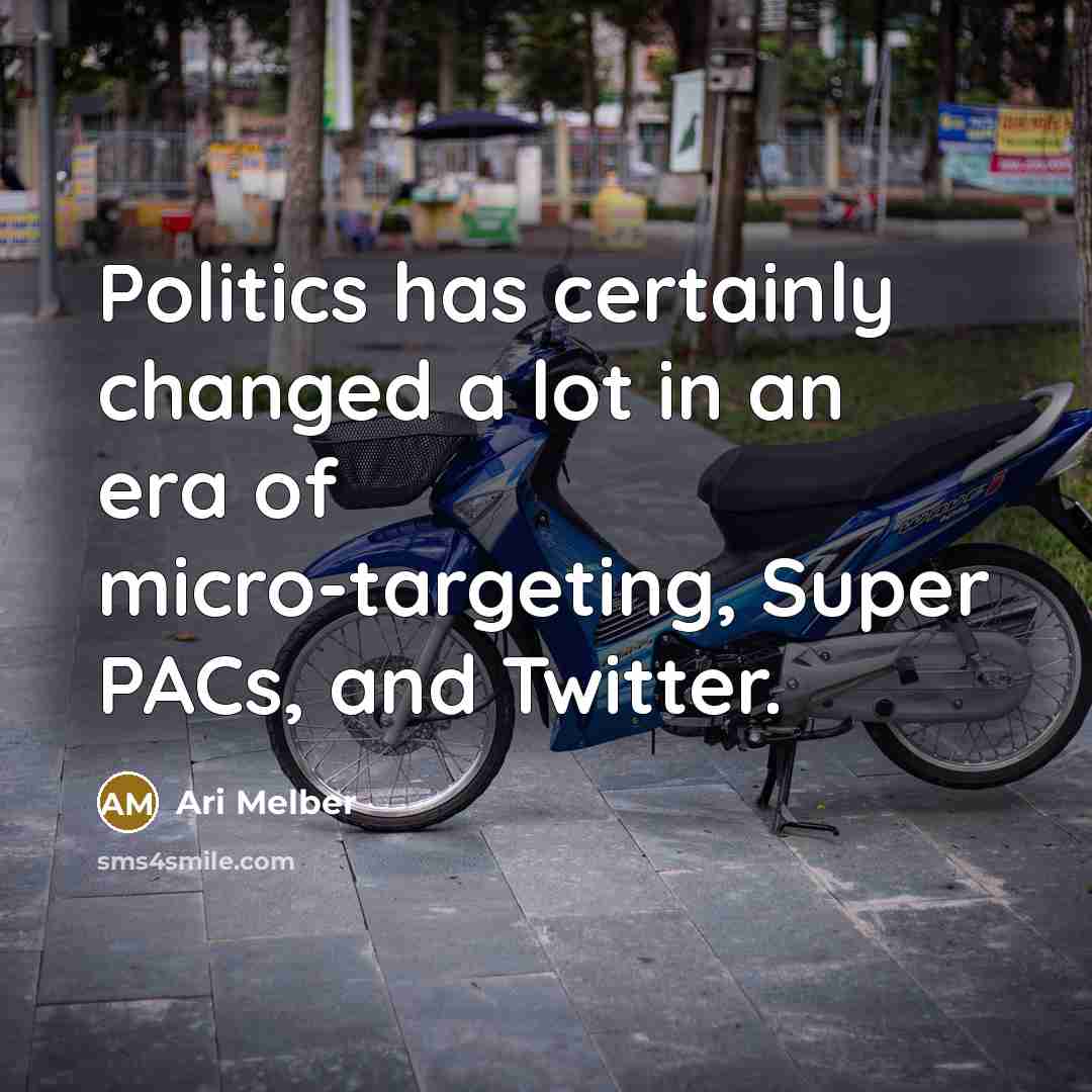 “Politics has certainly changed a lot in an era of…” quote by Ari Melber