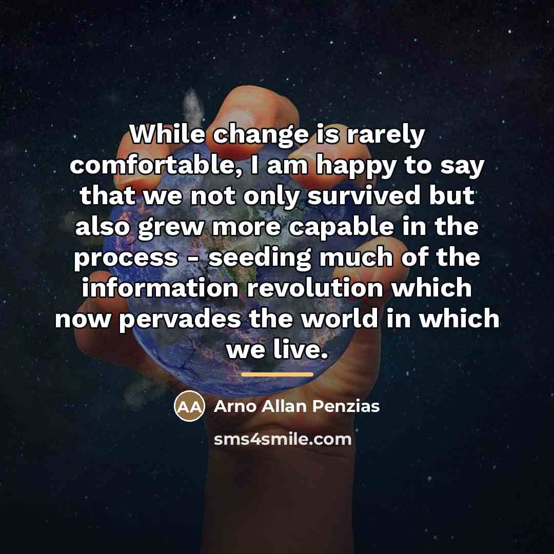 “While change is rarely comfortable, I am happy to say…” quote by Arno Allan Penzias