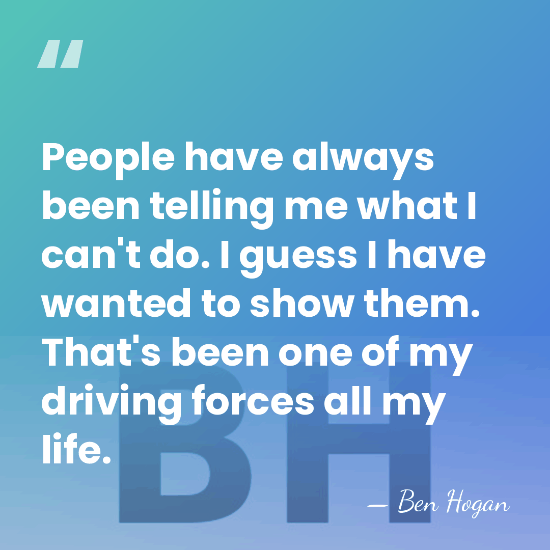 People have always been telling me what I can't do. I guess&hellip; - Ben Hogan