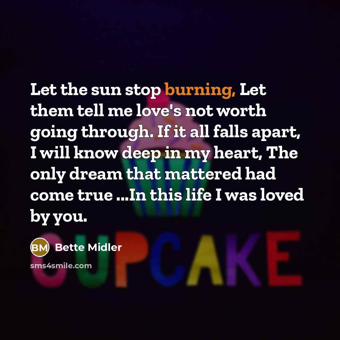 “Let the sun stop burning, Let them tell me love's…” quote by Bette Midler