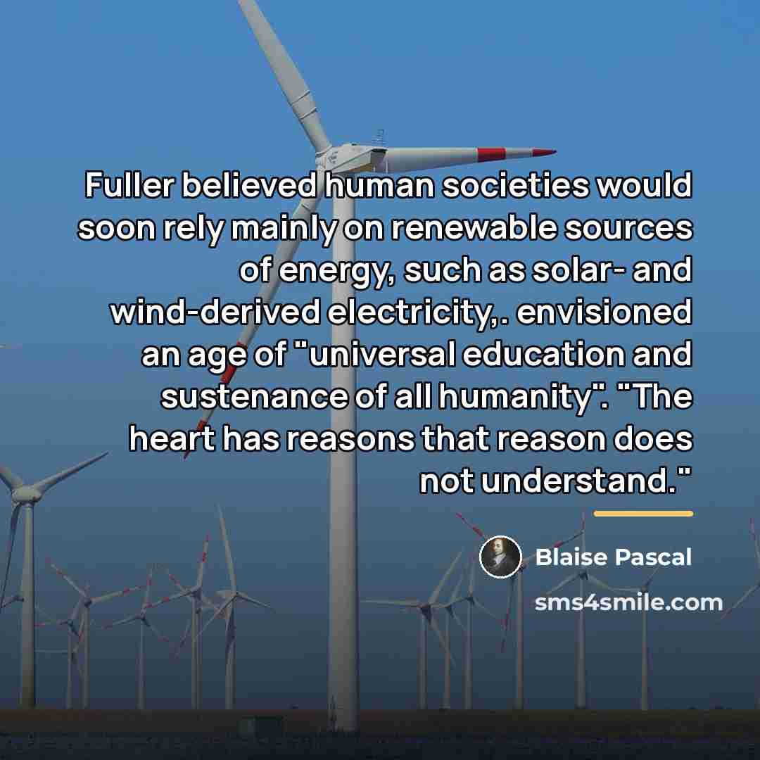 “Fuller believed human societies would soon rely mainly on renewable…” quote by Blaise Pascal