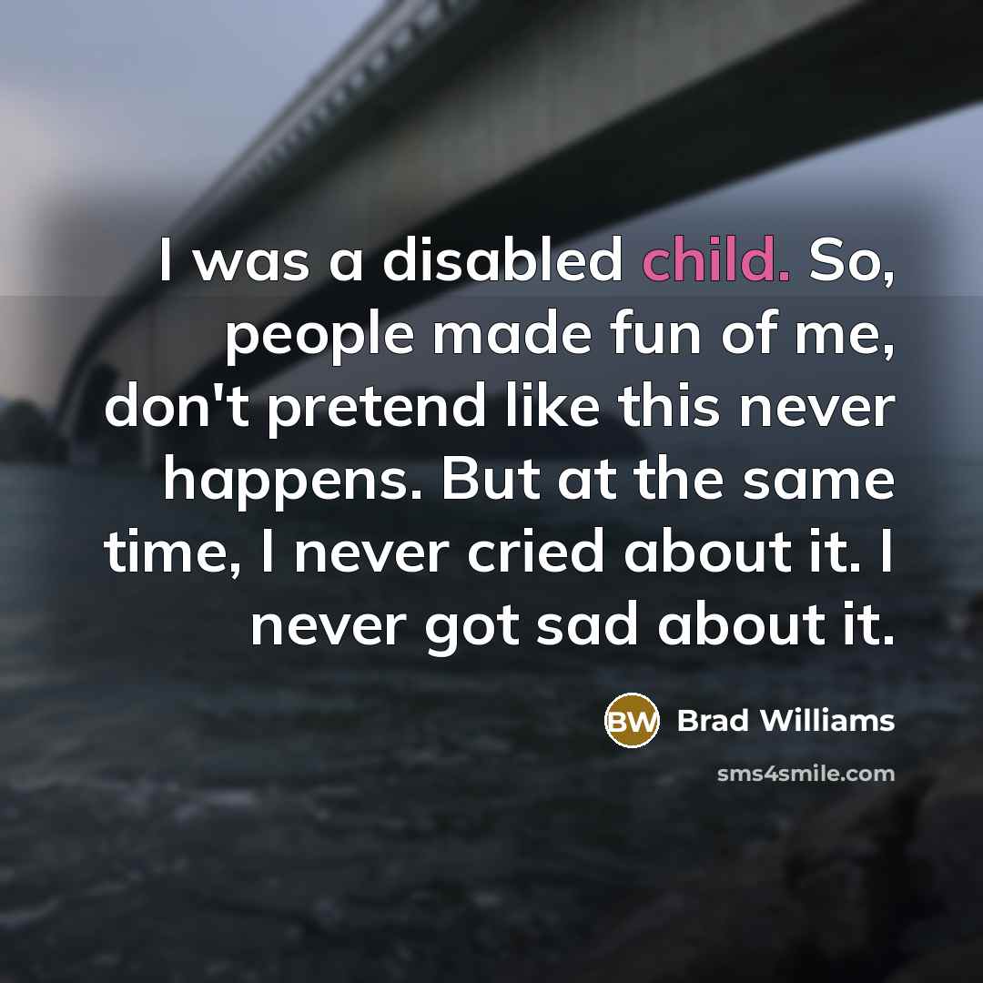 “I was a disabled child. So, people made fun of…” quote by Brad Williams