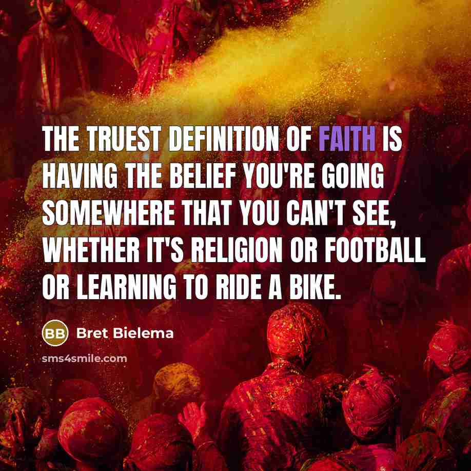 “The truest definition of faith is having the belief you're…” quote by Bret Bielema