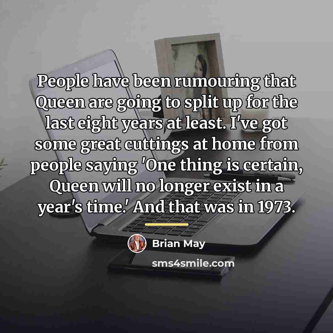 “People have been rumouring that Queen are going to split…” quote by Brian May