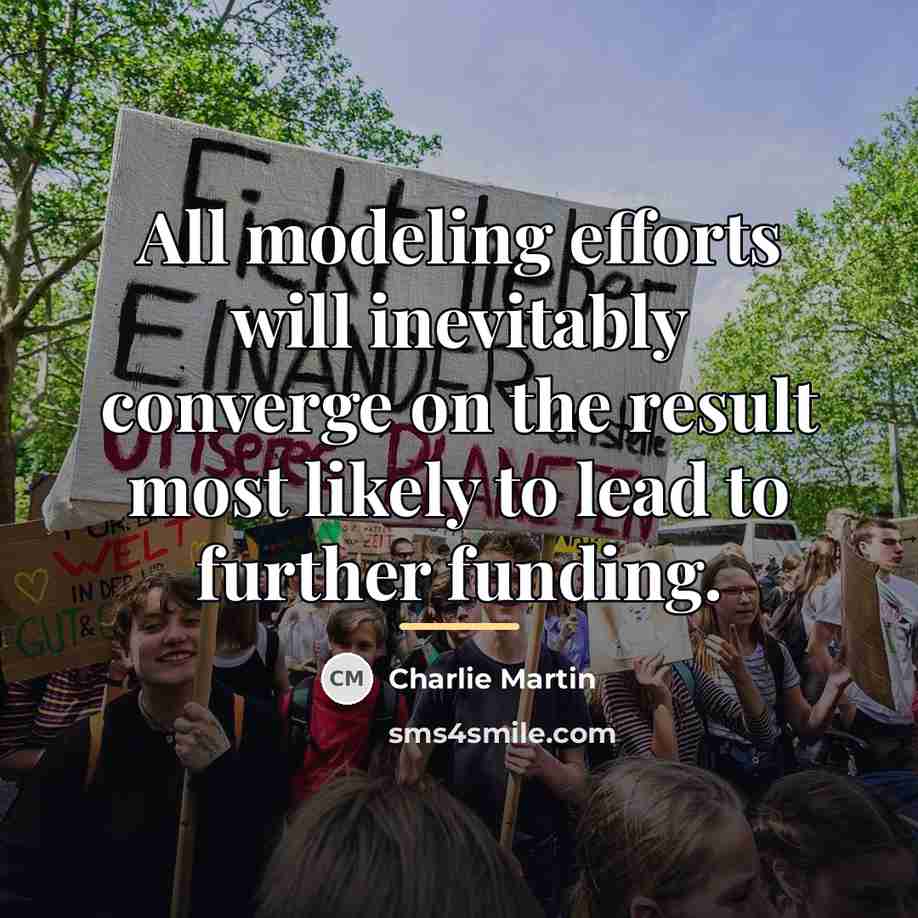 “All modeling efforts will inevitably converge on the result most…” quote by Charlie Martin