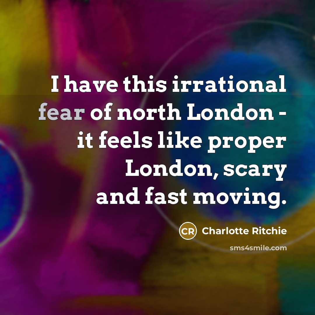 “I have this irrational fear of north London - it…” quote by Charlotte Ritchie