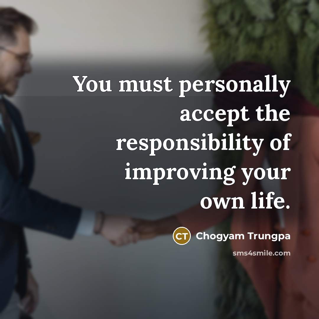 “You must personally accept the responsibility of improving your own…” quote by Chogyam Trungpa
