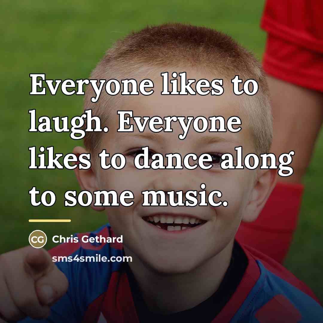 “Everyone likes to laugh. Everyone likes to dance along to…” quote by Chris Gethard