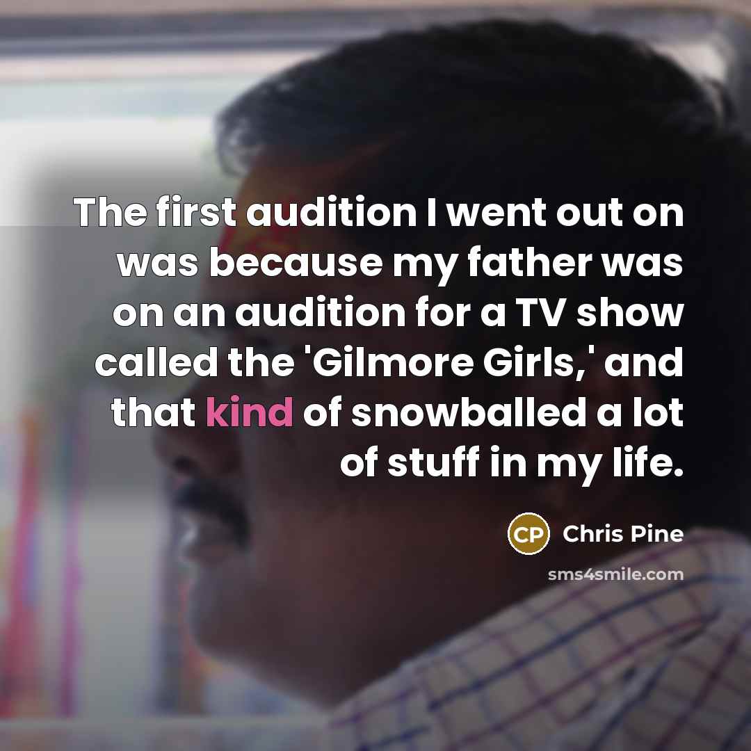 “The first audition I went out on was because my…” quote by Chris Pine