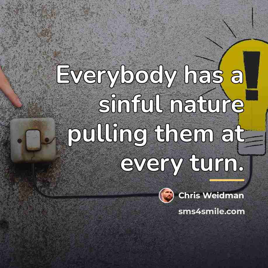 “Everybody has a sinful nature pulling them at every turn.…” quote by Chris Weidman
