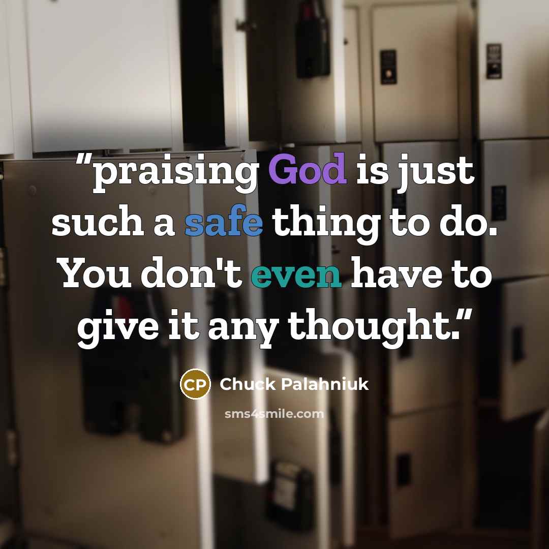 “praising God is just such a safe thing to do. You don't even have to give it any thought.” quote by Chuck Palahniuk