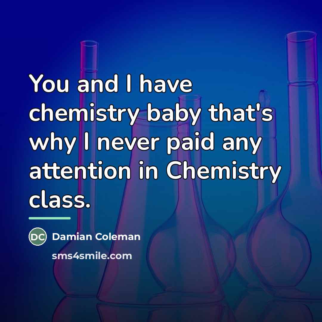 “You and I have chemistry baby that's why I never…” quote by Damian Coleman