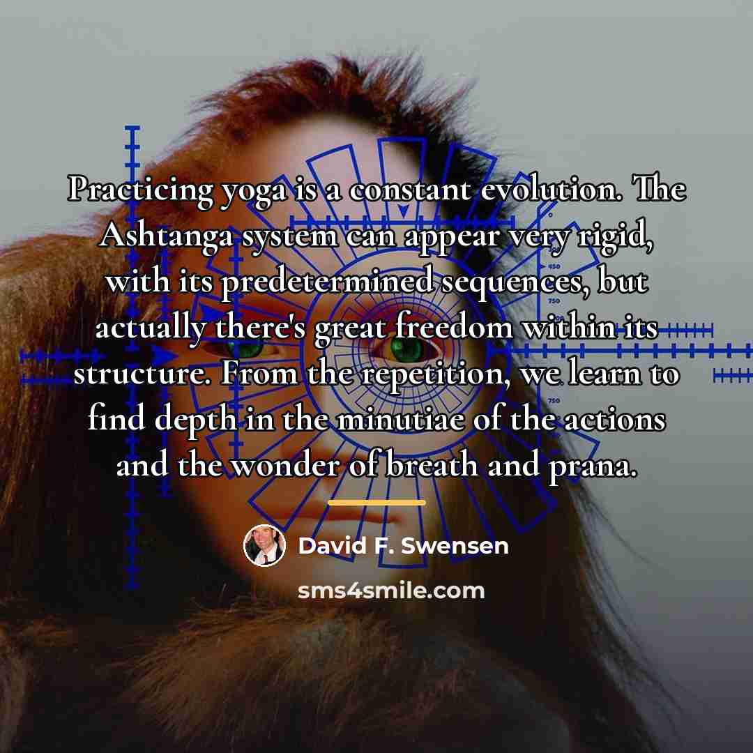 “Practicing yoga is a constant evolution. The Ashtanga system can…” quote by David F. Swensen