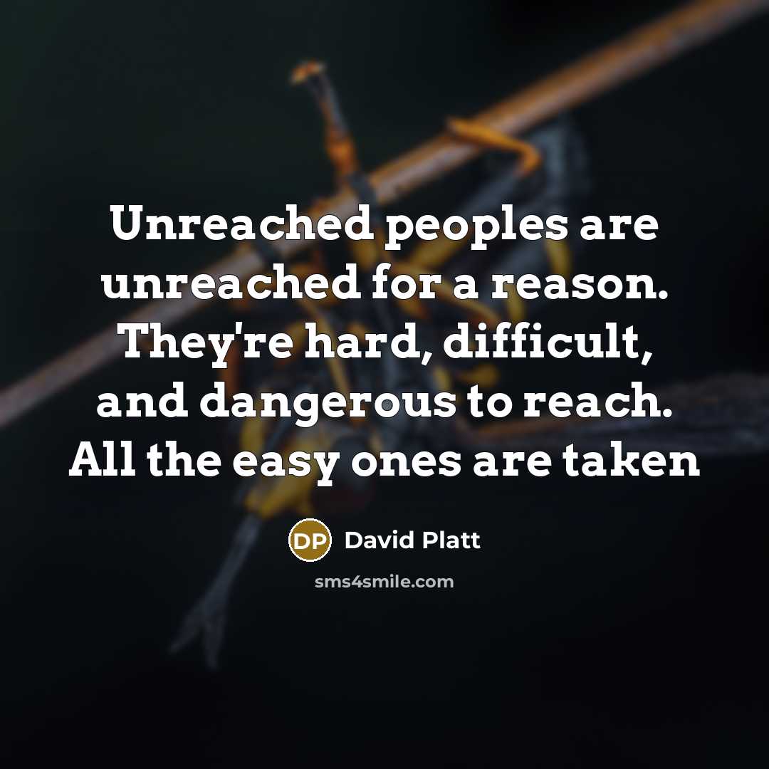 “Unreached peoples are unreached for a reason. They're hard, difficult,…” quote by David Platt