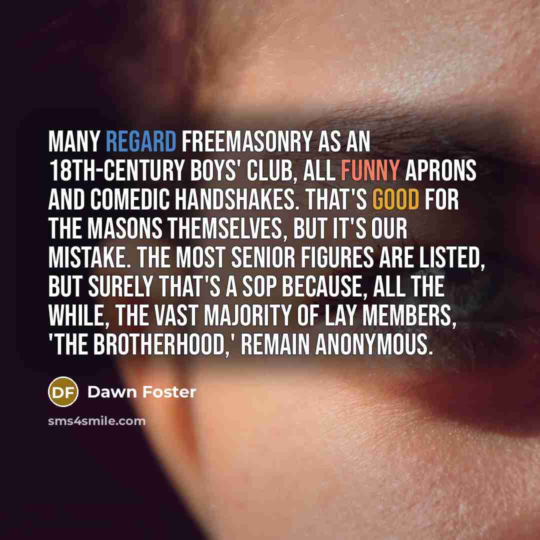 “Many regard freemasonry as an 18th-century boys' club, all funny…” quote by Dawn Foster