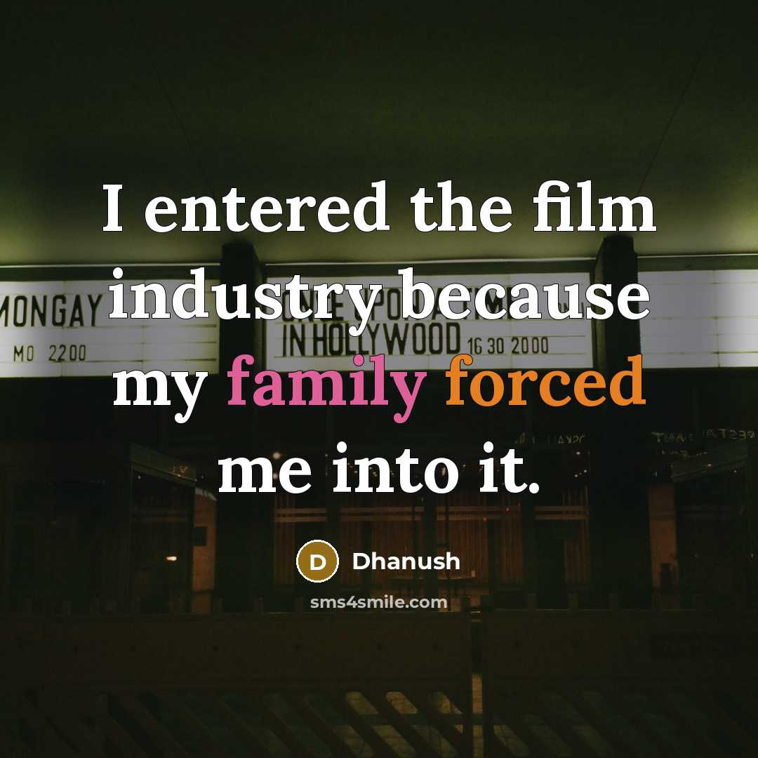 “I entered the film industry because my family forced me…” quote by Dhanush