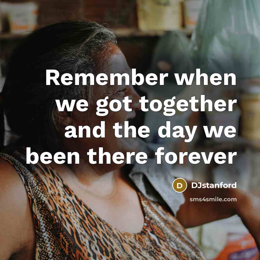 “Remember when we got together and the day we been there forever” quote by DJstanford