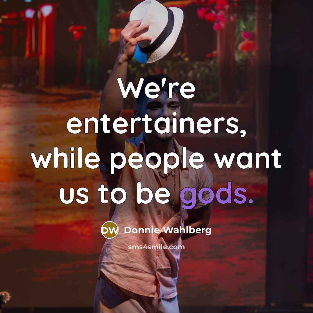 “We're entertainers, while people want us to be gods.…” quote by Donnie Wahlberg
