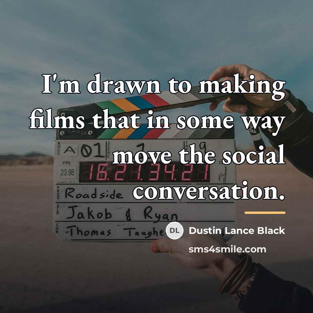 “I'm drawn to making films that in some way move…” quote by Dustin Lance Black